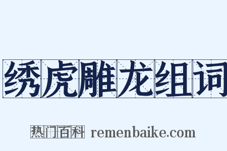 绣虎雕龙组词是什么意思的图片